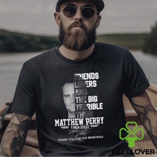 Friends Lovers And The Big Terrible Thing Matthew Perry 1969 – 2023 Thank You For The Memories T Shirt