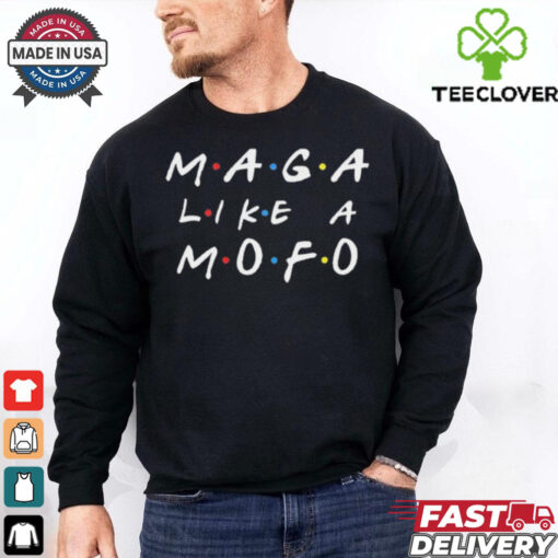 Friends MAGA like a Mofo shirt