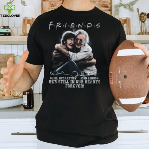 Friends Paul Mccartney, John Lennon He’s Still In Our Hearts Forever T Shirt