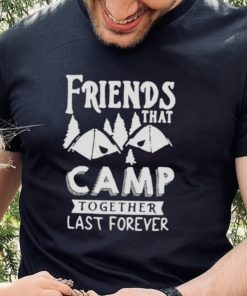 Friends That Camp Together Last Forever Shirt