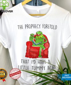 Frog Kermit The Prophecy Foretold that I’d have a little Tummy ache shirt