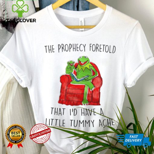 Frog Kermit The Prophecy Foretold that I’d have a little Tummy ache shirt