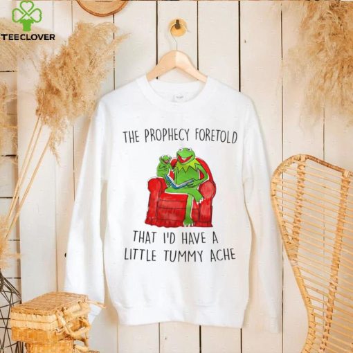 Frog Kermit The Prophecy Foretold that I’d have a little Tummy ache shirt
