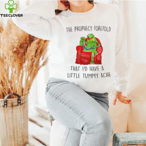 Frog Kermit The Prophecy Foretold that I’d have a little Tummy ache shirt