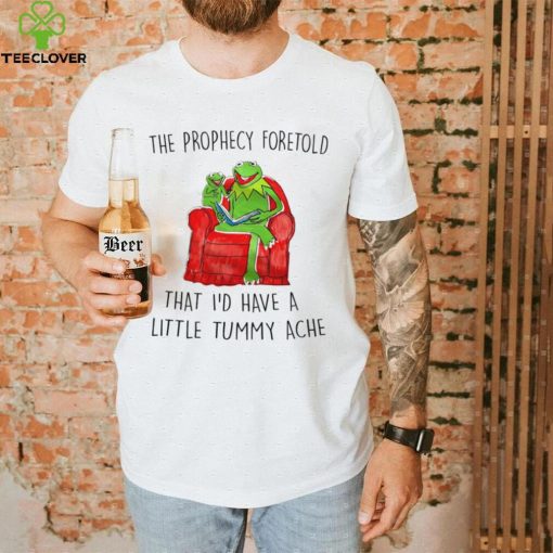 Frog Kermit The Prophecy Foretold that I’d have a little Tummy ache shirt