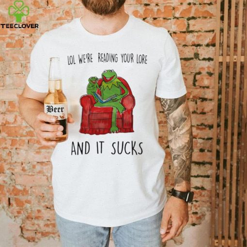 Frog Kermit lol we’re reading your lore and it sucks shirt