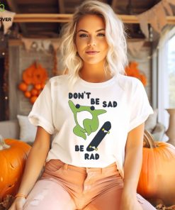 Frog don’t be sad be rad shirt, hoodie 3 Frog don’t be sad be rad shirt, hoodie