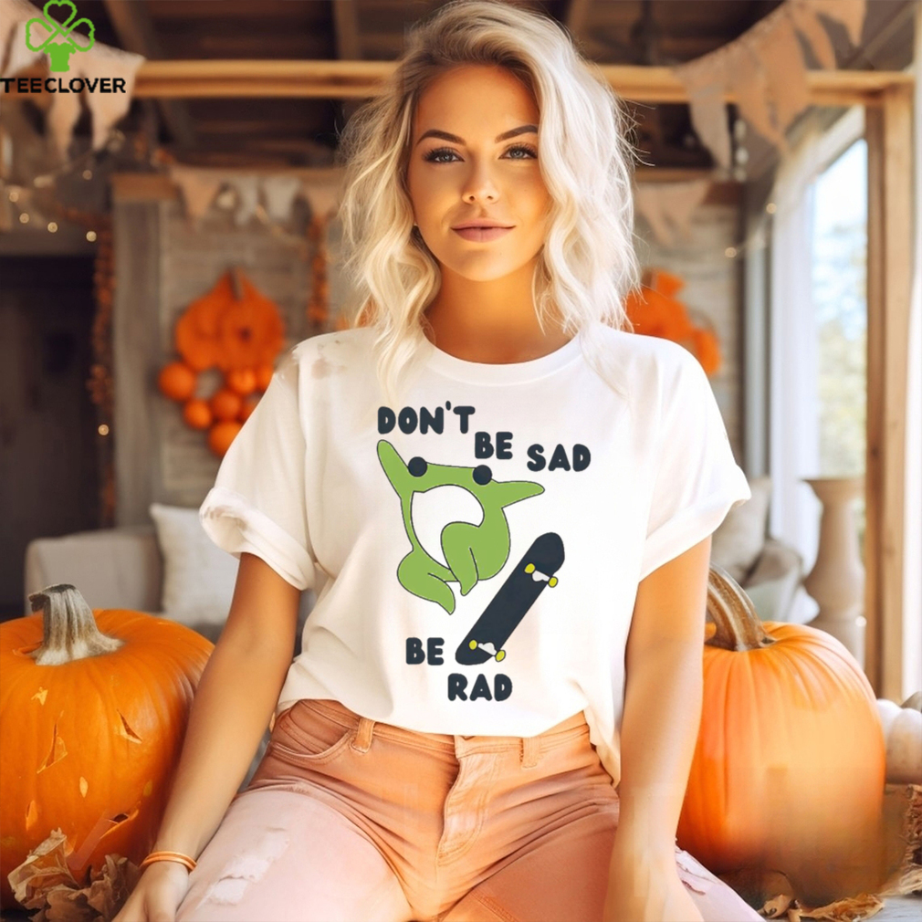 Frog don’t be sad be rad shirt, hoodie Frog don’t be sad be rad shirt, hoodie