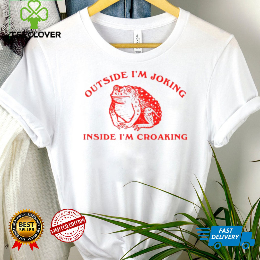 Frog outside I’m joking inside I’m croaking shirt Frog outside I’m joking inside I’m croaking shirt