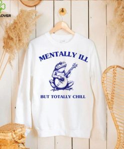 Frog with guitar Mentally ill but totally chill shirt