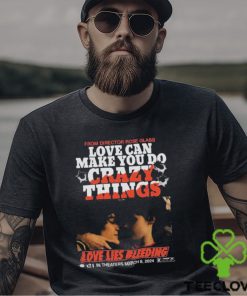 From Director Rose Glass Love Can Make You Do Crazy Things Love Lies Bleeding A21 In Theaters March 8 2024 T shirt