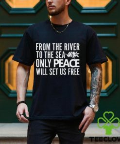 From The River To The Sea Only Peace Will Set Us Free Shirt