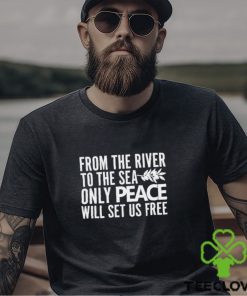 From the river to the sea only peace will set us free shirt