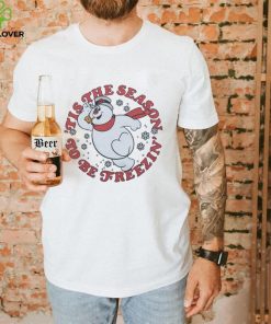 Frosty 'Tis The Season To Be Freezin' Shirt