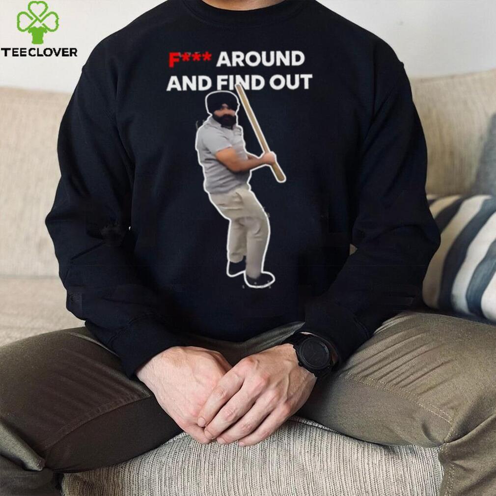 Fuck Around And Find Out Long Sleeve Tee shirt Fuck Around And Find Out Long Sleeve Tee shirt