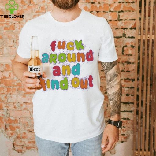 Fuck Around and Find Out Tee Shirt