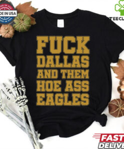 Fuck Dallas And Them Hoe Ass Eagles Shirt