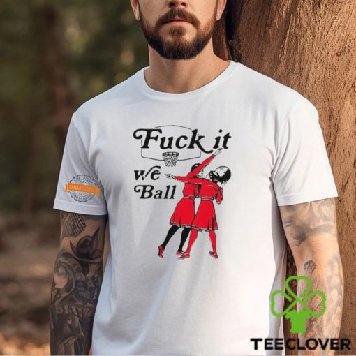 Fuck It We Ball Basketball Shirt