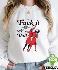 Fuck It We Ball T Shirt