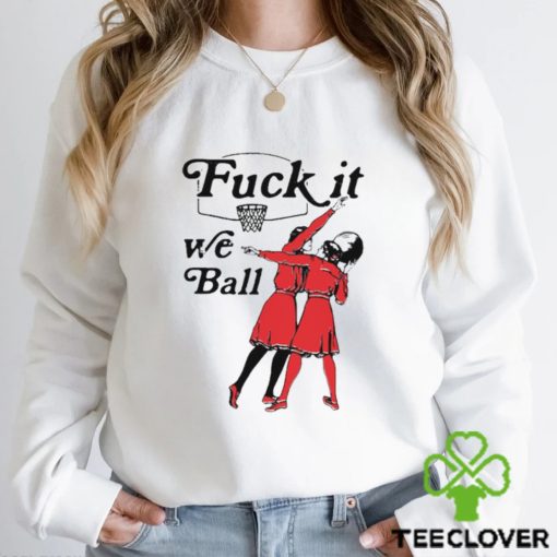 Fuck It We Ball T Shirt
