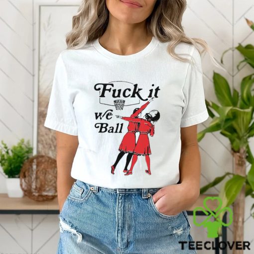Fuck It We Ball T Shirt