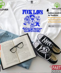 Fuck Laws All Of My Homies Know That Legality Doesn’t Equate To Morality Shirt 2 Fuck Laws All Of My Homies Know That Legality Doesn’t Equate To Morality Shirt
