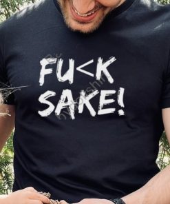 Fuck Sake Shirt