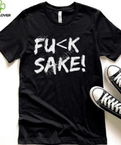 Fuck Sake Shirt