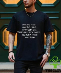 Fuck The 49ers Fuck Their Fans If You Don’t Like This T Shirt Fuck You Too Shirt