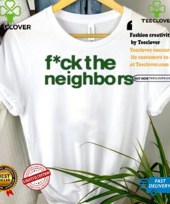 Fuck The Neighbors Shirt 1 Fuck The Neighbors Shirt