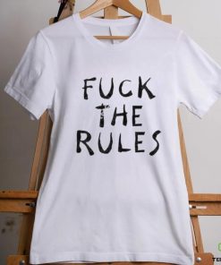 Fuck The Rules Shirt