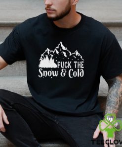 Fuck The Snow & Cold Christmas Shirt