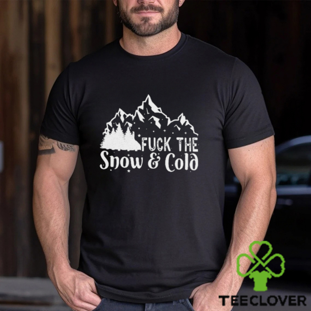 Fuck The Snow & Cold Christmas Shirt Fuck The Snow & Cold Christmas Shirt