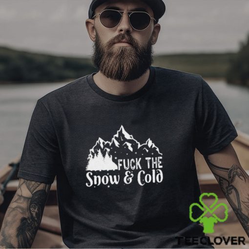 Fuck The Snow & Cold Christmas Shirt