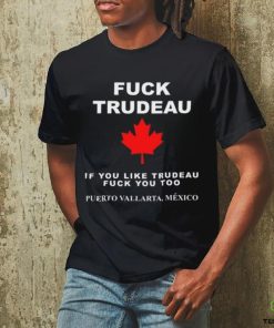 Fuck Trudeau If You Like Trudeau Fuck You Too Puerto Vallarta Mexico Tee shirt