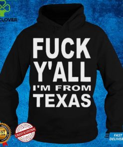 Fuck Y’all I’m From Texas Shirt