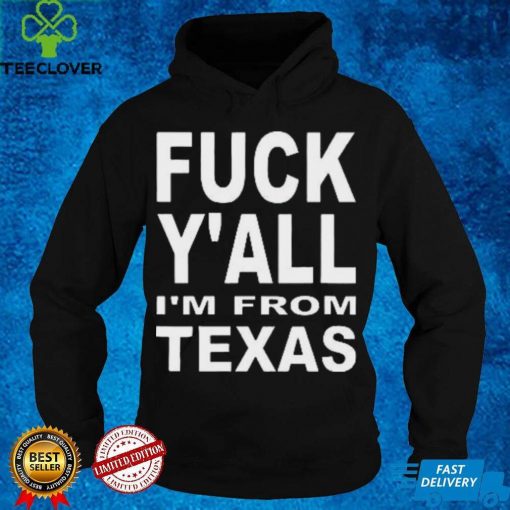 Fuck Y’all I’m From Texas Shirt