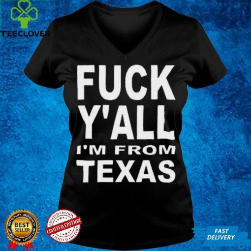 Fuck Y’all I’m From Texas Shirt