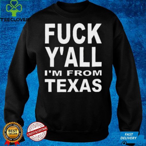 Fuck Y’all I’m From Texas Shirt