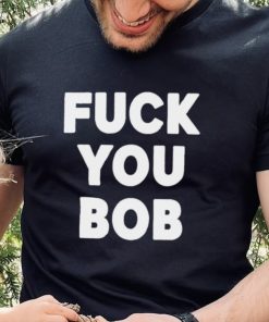 Fuck You Bob logo Shirt