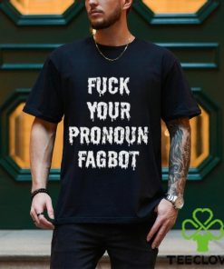 Fuck You Pronoun Fagbot Shirt