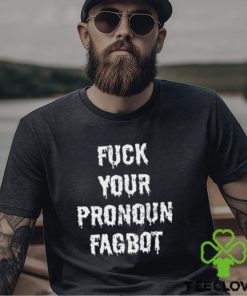 Fuck You Pronoun Fagbot Shirt