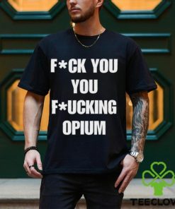 Fuck You You Fucking Opium T shirt 1 Fuck You You Fucking Opium T shirt