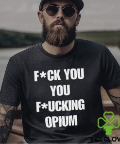 Fuck You You Fucking Opium T shirt 2 Fuck You You Fucking Opium T shirt