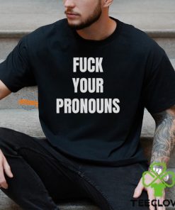 Fuck Your Pronouns Shirt