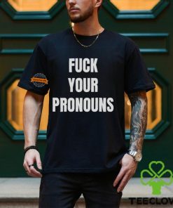 Fuck Your Pronouns Shirt