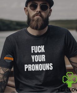Fuck Your Pronouns Shirt