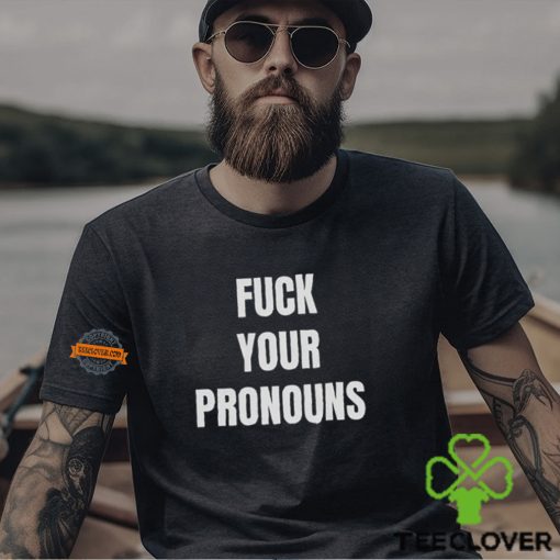 Fuck Your Pronouns Shirt