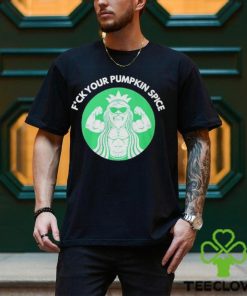Fuck Your Pumpkin Spice Shirt