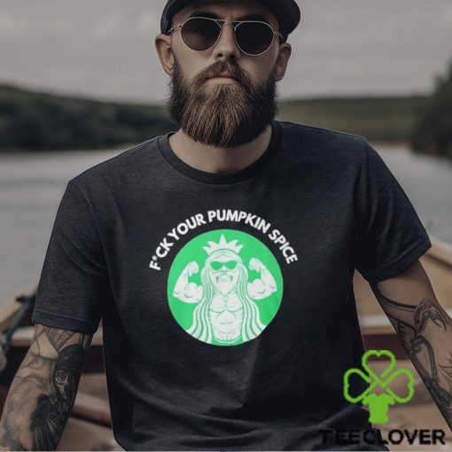 Fuck Your Pumpkin Spice Shirt